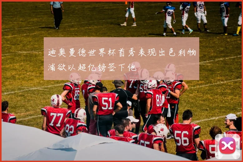 迪奥曼德世界杯首秀表现出色利物浦欲以超亿镑签下他