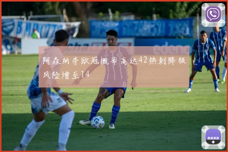 阿森纳夺欧冠概率高达42热刺降级风险增至14