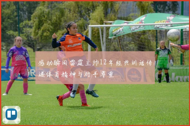 感动瞬间雷霆主帅12年经典训话传递体育精神与对手尊重